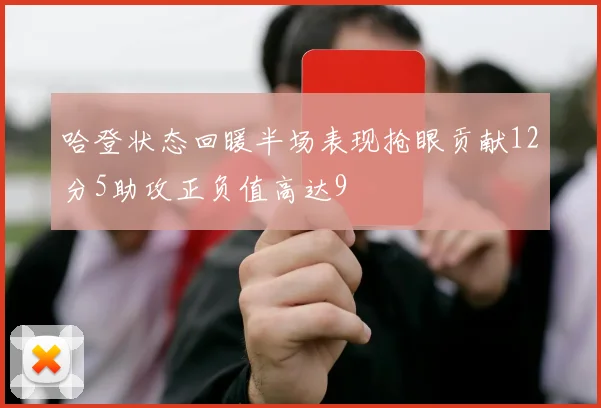 哈登状态回暖半场表现抢眼贡献12分5助攻正负值高达9