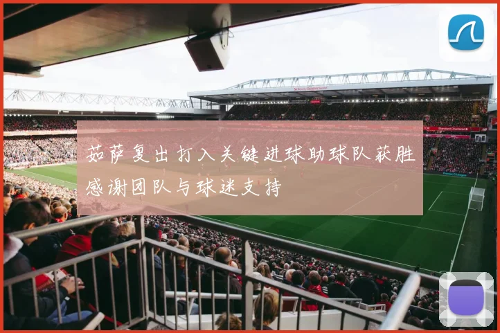 茹萨复出打入关键进球助球队获胜感谢团队与球迷支持