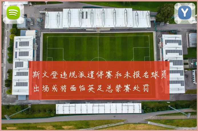 斯文登违规派遣停赛和未报名球员出场或将面临英足总禁赛处罚